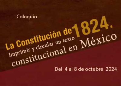 Coloquio:  “La Constitución de 1824. Imprimir y circular un texto constitucional en México” 