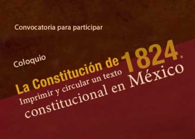 Coloquio:  “La Constitución de 1824. Imprimir y circular un texto constitucional en México” 